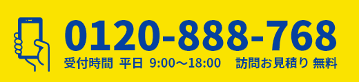 電話番号0120-888-768、受付時間 平日9:00~18:00、訪問お見積り無料